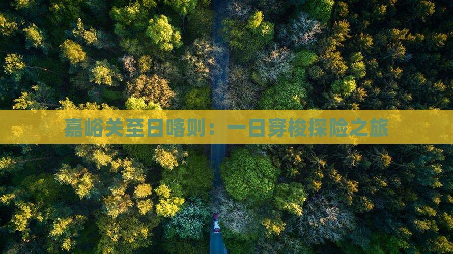嘉峪关至日喀则：一日穿梭探险之旅