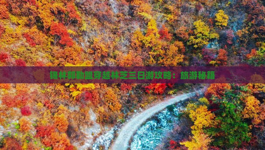 锡林郭勒盟穿越林芝三日游攻略：旅游秘籍