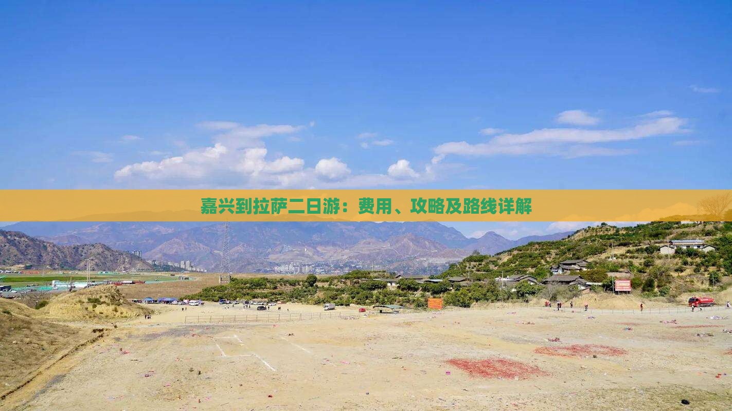 嘉兴到拉萨二日游：费用、攻略及路线详解