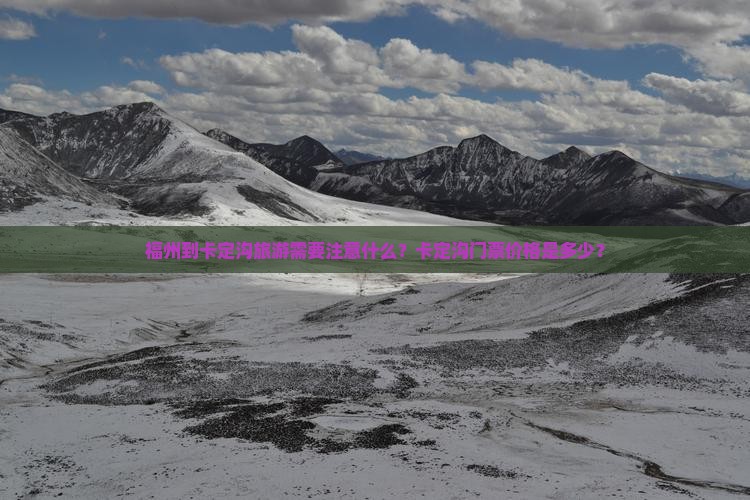 福州到卡定沟旅游需要注意什么？卡定沟门票价格是多少？