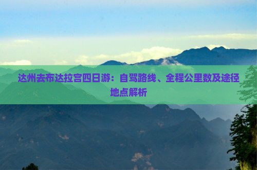 达州去布达拉宫四日游：自驾路线、全程公里数及途径地点解析