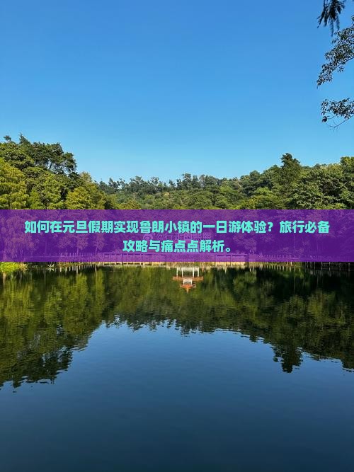 如何在元旦假期实现鲁朗小镇的一日游体验？旅行必备攻略与痛点点解析。