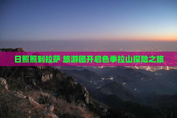 日照照到拉萨 旅游团开启色季拉山探险之旅 日照照到拉萨 旅游团开启色季拉山探险之旅