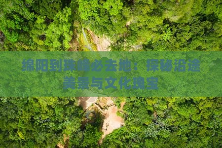 绵阳到珠峰必去地：探秘沿途美景与文化瑰宝