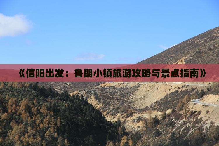 《信阳出发：鲁朗小镇旅游攻略与景点指南》