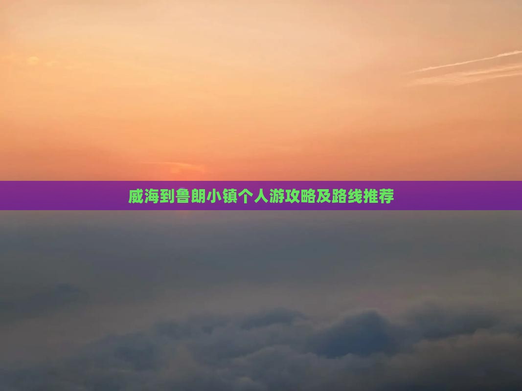 威海到鲁朗小镇个人游攻略及路线推荐