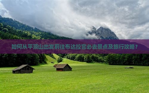 如何从平顶山出发前往布达拉宫必去景点及旅行攻略？