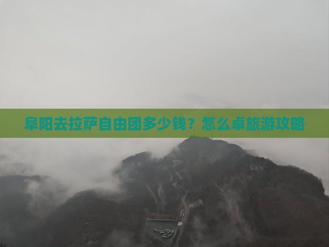 阜阳去拉萨自由团多少钱？怎么卓旅游攻略