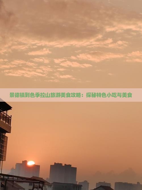 景德镇到色季拉山旅游美食攻略：探秘特色小吃与美食
