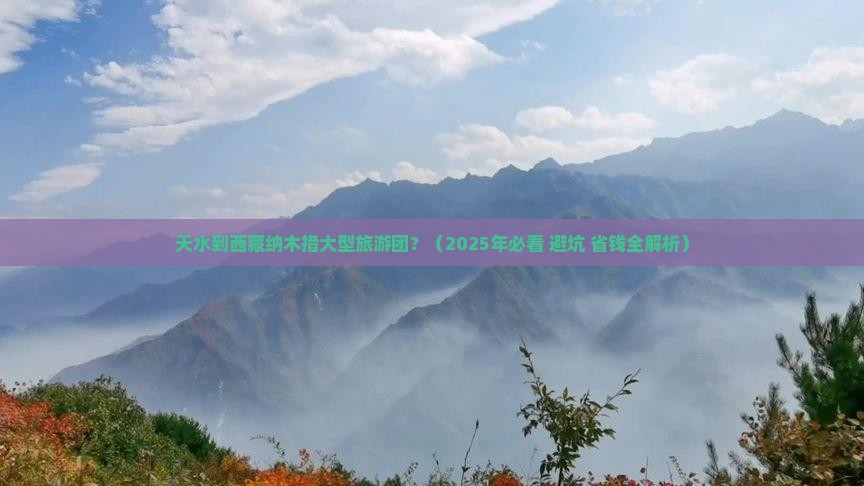 天水去西藏纳木措大型旅游团