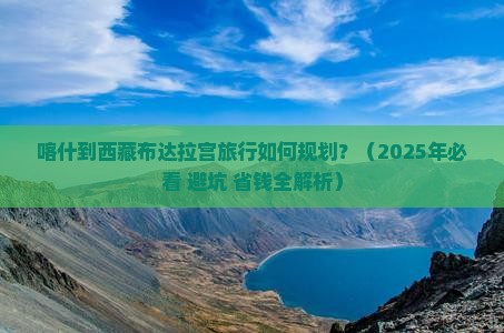 喀什到西藏布达拉宫旅行社