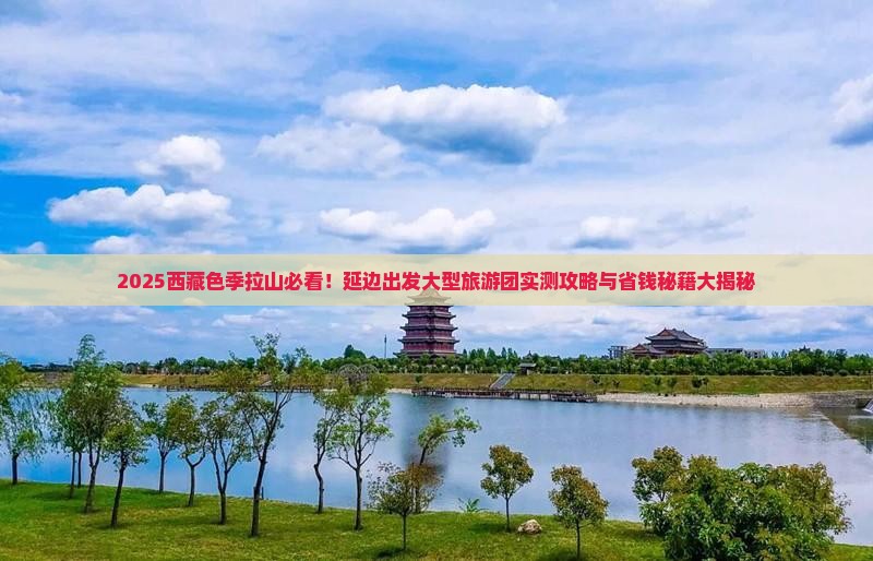 延边去西藏色季拉山大型旅游团
