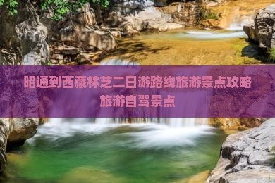 昭通到西藏林芝二日游