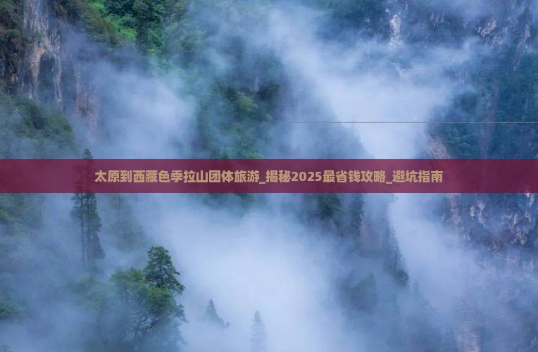 太原到西藏色季拉山团体旅游