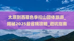 太原到西藏色季拉山团体旅游
