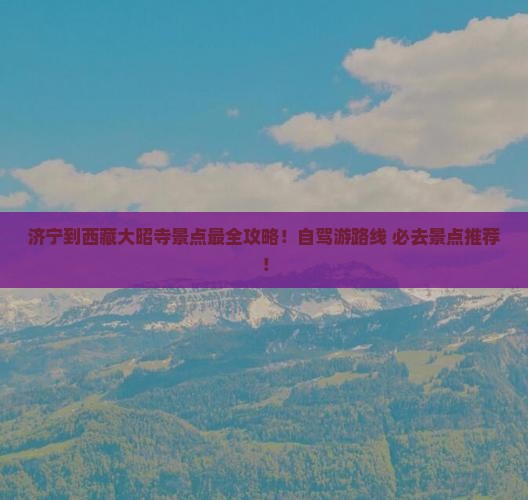 济宁到西藏大昭寺景点