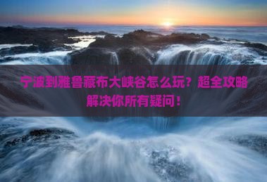 宁波到西藏雅鲁藏布大峡谷团体旅游