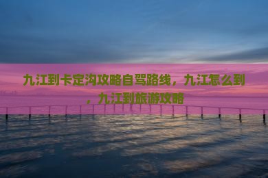 九江到西藏卡定沟攻略