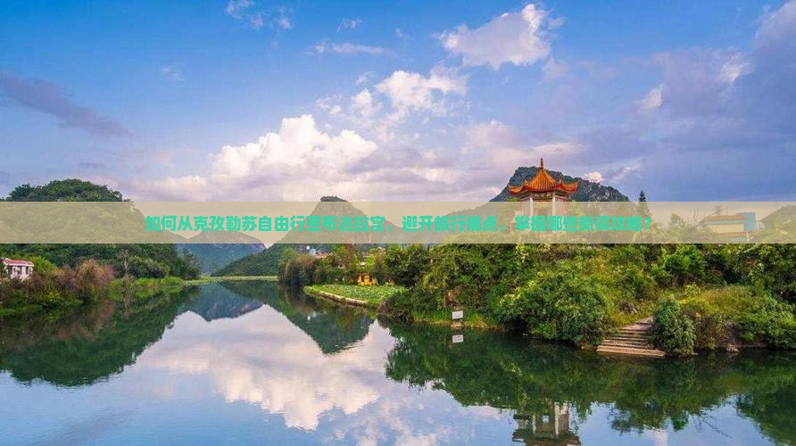 如何从克孜勒苏自由行至布达拉宫，避开旅行痛点，掌握哪些新词攻略？
