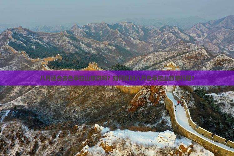八月适合去色季拉山旅游吗？如何规划八月色季拉山旅游行程？