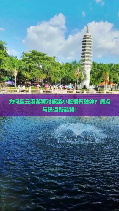 为何连云港游客对旅游小吃情有独钟？痛点与热词新趋势！