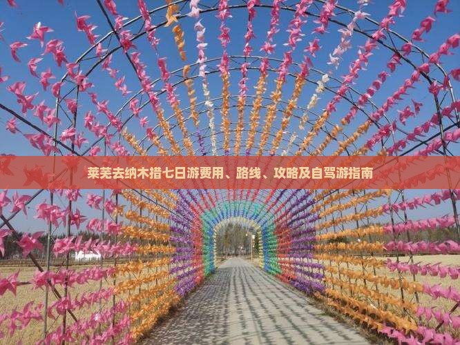 莱芜去纳木措七日游费用、路线、攻略及自驾游指南