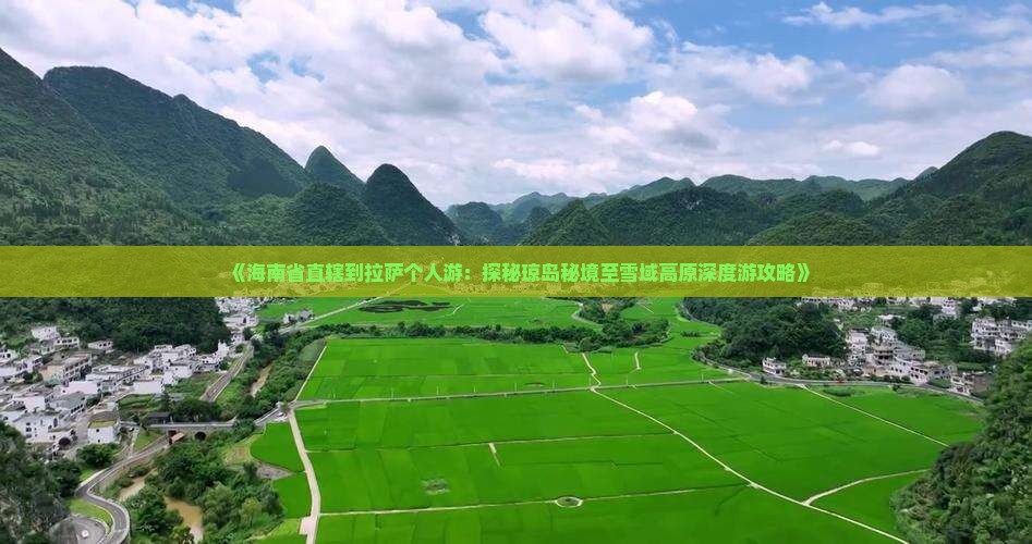 《海南省直辖到拉萨个人游：探秘琼岛秘境至雪域高原深度游攻略》