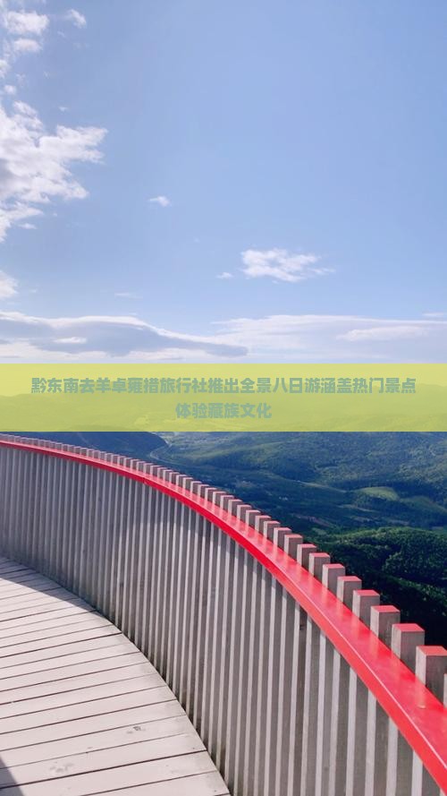 黔东南去羊卓雍措旅行社推出全景八日游涵盖热门景点体验藏族文化