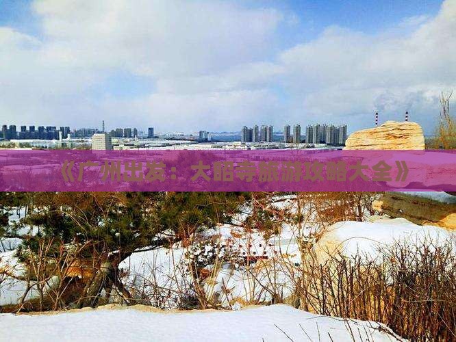《广州出发：大昭寺旅游攻略大全》