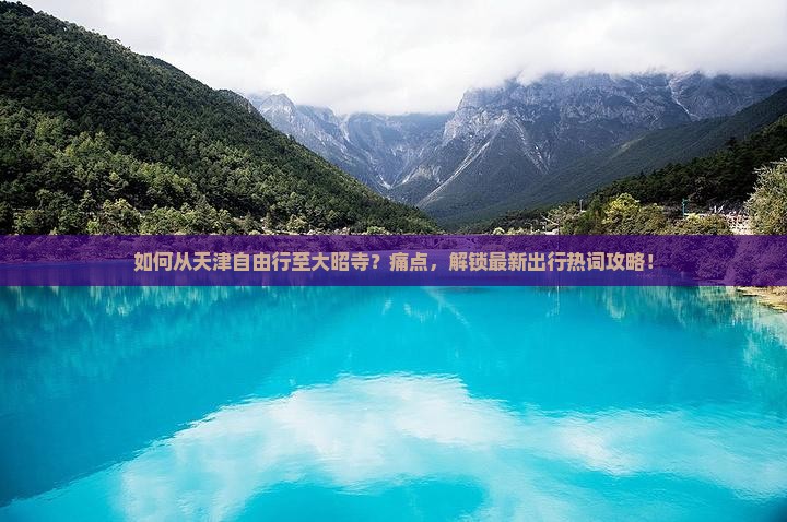如何从天津自由行至大昭寺？痛点，解锁最新出行热词攻略！