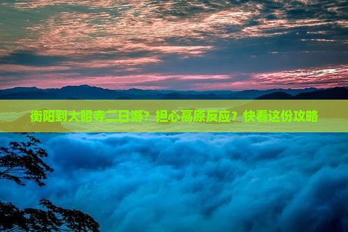 衡阳到大昭寺二日游？担心高原反应？快看这份攻略
