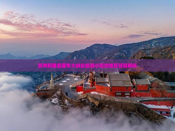 苏州到雅鲁藏布大峡谷旅游小吃攻略及预算解析