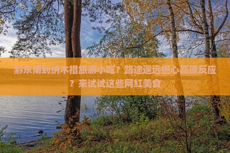 黔东南到纳木措旅游小吃？路途遥远担心高原反应？来试试这些网红美食