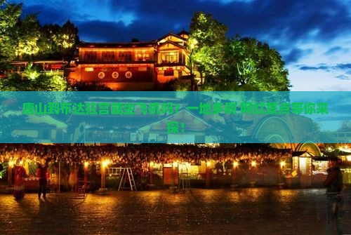 唐山到布达拉宫能坐飞机吗？一地多刷+网红景点等你来探！