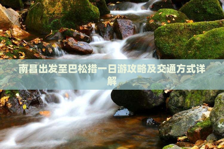 南昌出发至巴松措一日游攻略及交通方式详解