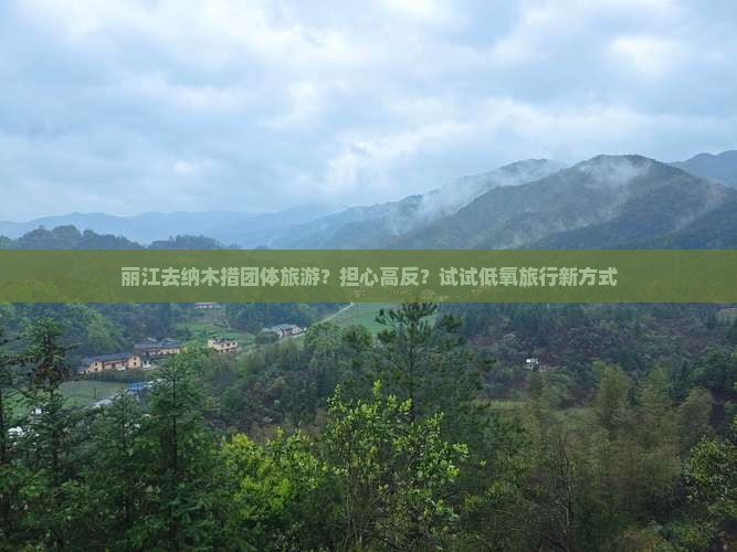 丽江去纳木措团体旅游？担心高反？试试低氧旅行新方式