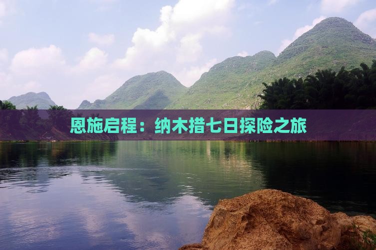 恩施启程：纳木措七日探险之旅