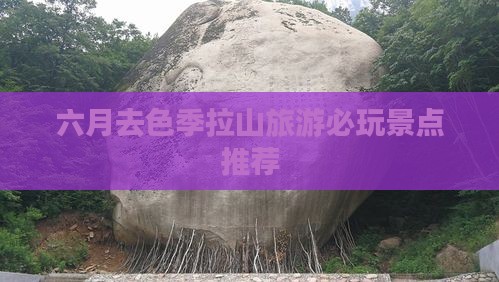 六月去色季拉山旅游必玩景点推荐