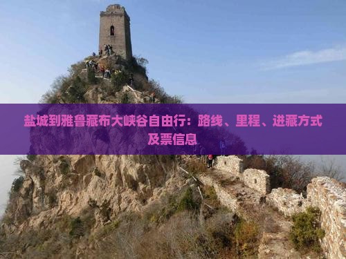 盐城到雅鲁藏布大峡谷自由行：路线、里程、进藏方式及票信息