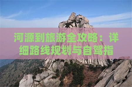 河源到旅游全攻略：详细路线规划与自驾指南