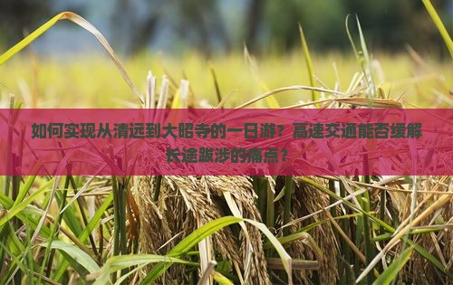 如何实现从清远到大昭寺的一日游？高速交通能否缓解长途跋涉的痛点？