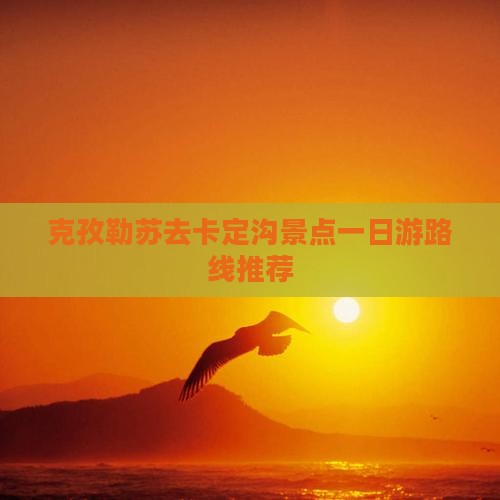 克孜勒苏去卡定沟景点一日游路线推荐