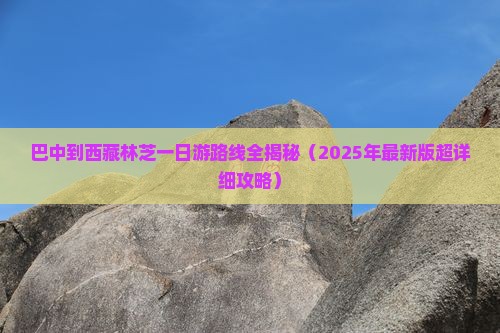 巴中到西藏林芝一日 巴中到西藏林芝一日