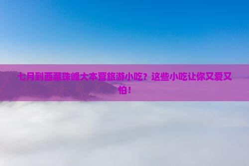 七月到西藏珠峰大本营旅游小吃