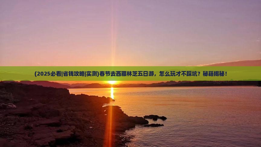 春节去西藏林芝五日游 春节去西藏林芝五日游