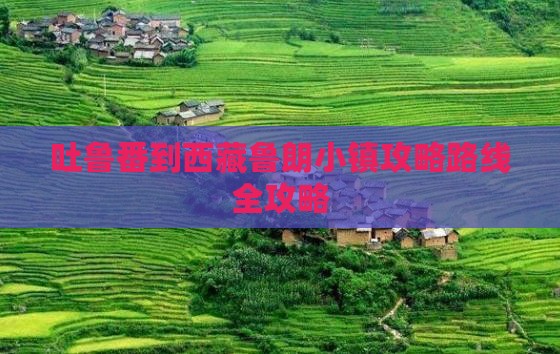吐鲁番到西藏鲁朗小镇攻略
