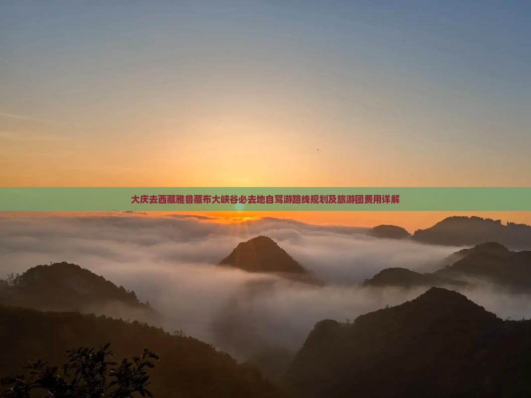 大庆去西藏雅鲁藏布大峡谷必去地