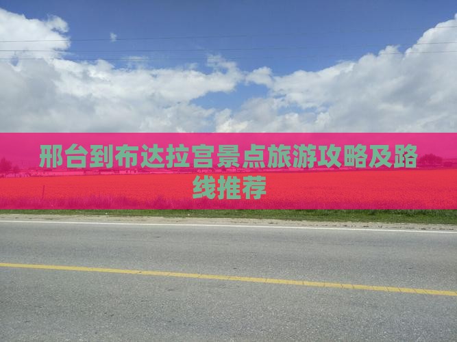 邢台到布达拉宫景点旅游攻略及路线推荐