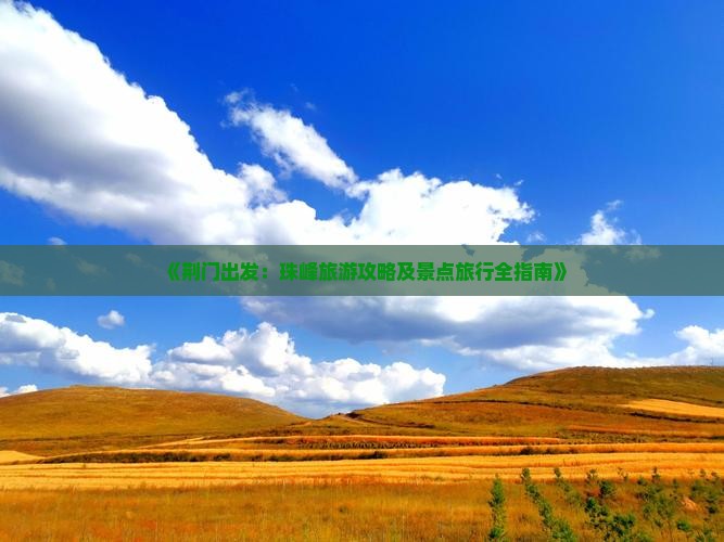 《荆门出发：珠峰旅游攻略及景点旅行全指南》