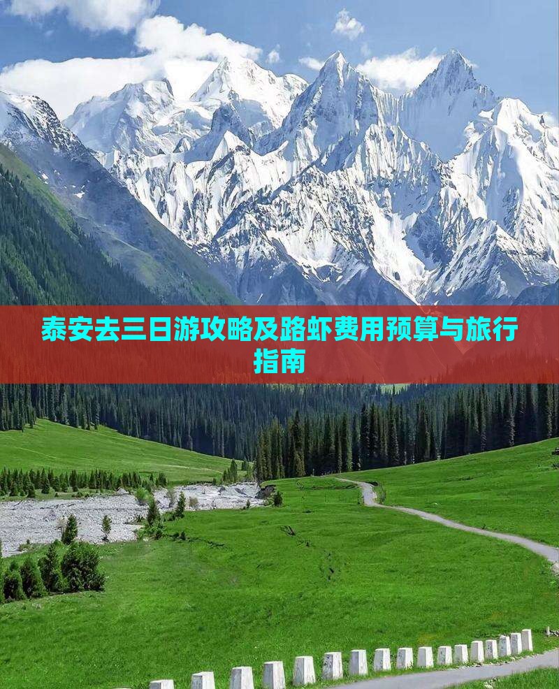泰安去三日游攻略及路虾费用预算与旅行指南